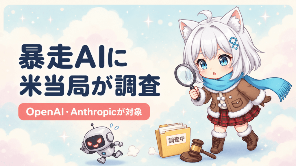 米FTCが暴走AI調査｜OpenAI・Anthropicに何が？