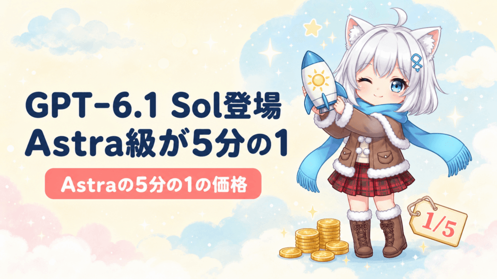 GPT-6.1 Sol登場｜Astra級の性能を5分の1の価格で