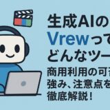 生成AIのVrewってどんなツール?商用利用の可否や強み、注意点を徹底解説!