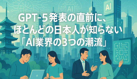 GPT-5発表の直前に、ほとんどの日本人が知らない「AI業界の3つの潮流」