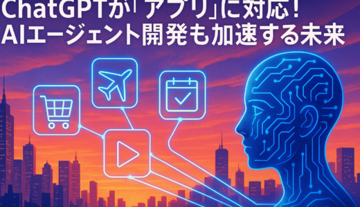 ChatGPTが「アプリ」に対応！AIエージェント開発も加速する未来